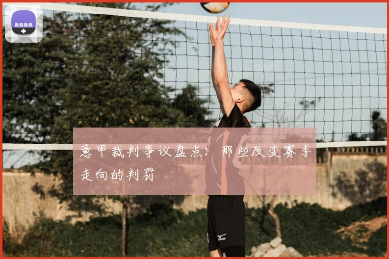 意甲裁判争议盘点：那些改变赛季走向的判罚