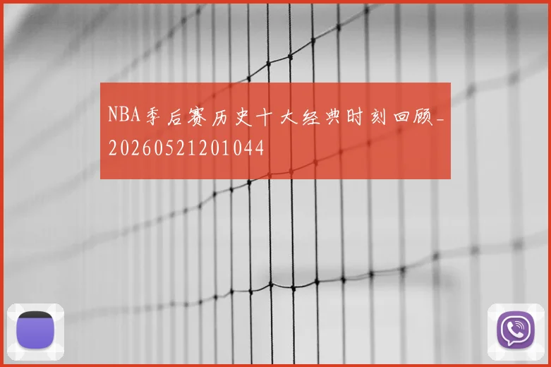 NBA季后赛历史十大经典时刻回顾_20260521201044